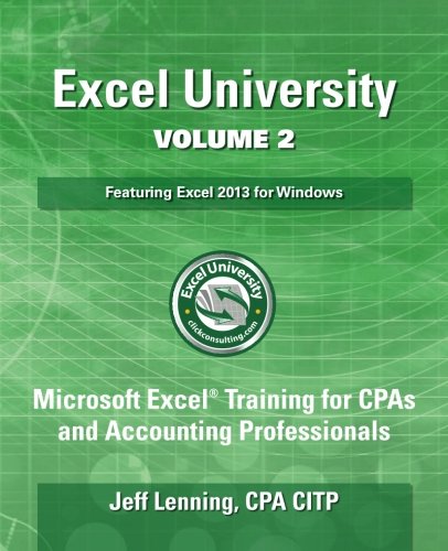 Excel University Volume 2 - Featuring Excel 2013 for Windows by Jeff Lenning CPA