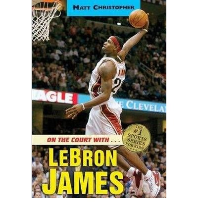 On the Court with...LeBron James (Matt Christopher Sports Biographies)