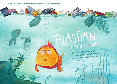 Plastian Le Petit Poisson: ...et comment lui et ses amis rendent le monde un peu meilleur lors d'un by Nicole Intemann