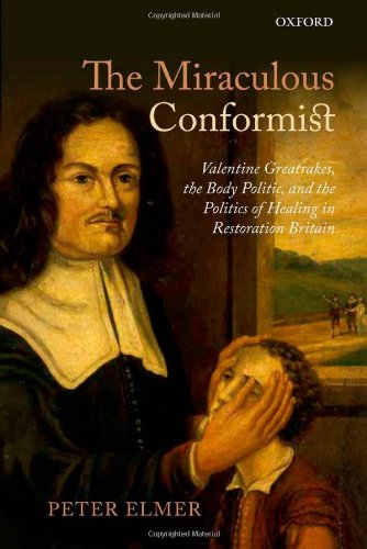 The Miraculous Conformist Valentine Greatrakes, the Body Politic, and the Politics of Healing in Restoration Britain (Hardcover)