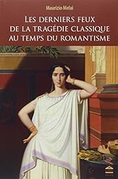 Les  derniers feux de la tragédie classique au temps du romantisme