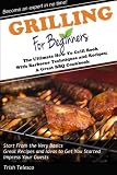 Grilling for Beginners: The Ultimate How to Grill Book with Barbecue Techniques and Recipes; a Great