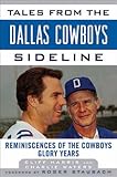Tales from the Dallas Cowboys Sideline: Reminiscences of the Cowboys Glory Years (Tales from the Team)