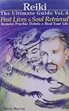 Reiki The Ultimate Guide Vol. 4 Past Lives & Soul Retrieval Remove Psychic Debris & Heal Your Life ( by 