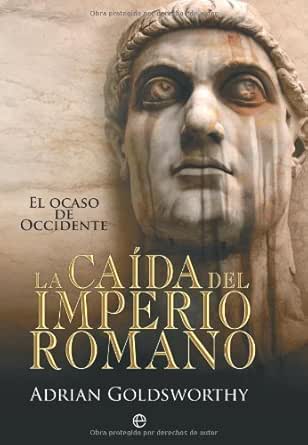 Amazon Com Caida Del Imperio Romano La Historia Divulgativa Spanish Edition Ebook Goldsworthy Adrian Kindle Store