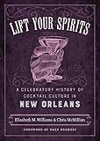 Lift Your Spirits: A Celebratory History of Cocktail Culture in New Orleans (The Southern Table) by Elizabeth M. Williams, Chris McMillian