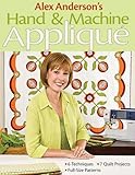 Alex Anderson's Hand & Machine Applique: 6 Techniques, 7 Quilts, Full-Size Patterns by Alex Anderson