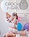 Crochet for Girls: 23 Dresses, Sweaters, and Accessories by 