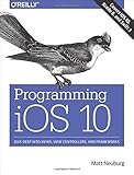 Programming iOS 10: Dive Deep into Views, View Controllers, and Frameworks