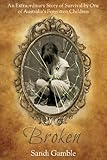 Broken: An Extraordinary Story of Survival by One of Australia's Forgotten Children by Sandi Gamble