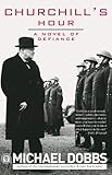 Churchill's Hour: A Novel of Defiance by Michael Dobbs