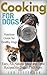 Cooking for Dogs: Nutrition Guide for Healthy Dogs - Easy, All-Natural Meal and Treat Recipes for Do by Lou Jefferson