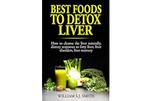 Best Foods to Detox Liver: How to cleanse the liver naturally, dietary responses to fatty liver, liver disorders, liver recovery