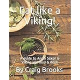 Eat like a Viking!: A guide to Anglo Saxon & Viking age food & drink