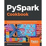 PySpark Cookbook: Over 60 recipes for implementing big data processing and analytics using Apache Spark and Python