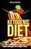 Ketogenic Diet: The Ultimate Guide to Lose Weight the Right Way by Olivia Wilkins