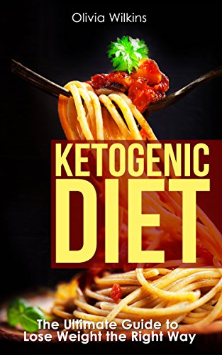 Ketogenic Diet: The Ultimate Guide to Lose Weight the Right Way by Olivia Wilkins