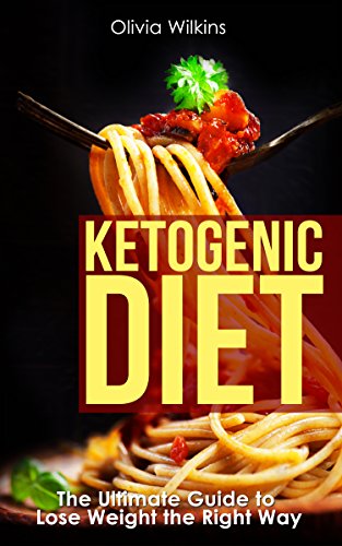 Ketogenic Diet: The Ultimate Guide to Lose Weight the Right Way by Olivia Wilkins