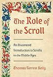 The Role of the Scroll: An Illustrated Introduction to Scrolls in the Middle Ages by Thomas Forrest Kelly