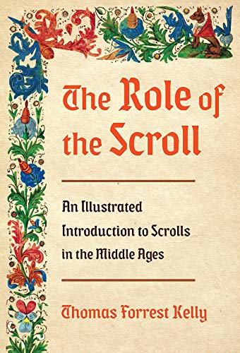 The Role of the Scroll: An Illustrated Introduction to Scrolls in the Middle Ages by Thomas Forrest Kelly