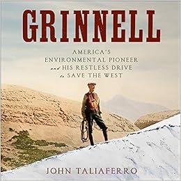 Image result for Grinnell: America's Environmental Pioneer and HIs Restless Drive to Save the West