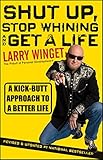 Shut Up, Stop Whining, and Get a Life: A Kick-Butt Approach to a Better Life cover