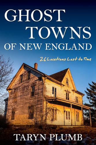 Ghost Towns of New England: Thirty-Two Locations Lost to Time