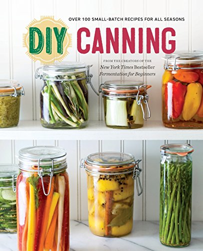 Download DIY Canning: Over 100 Small-Batch Recipes for All Seasons