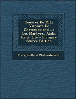 Oeuvres De M Le Vicomte De Chateaubriand Les Martyrs Atala Rene Etc Primary Source Edition French Edition Chateaubriand Francois Rene 9781295602476 Amazon Com Books