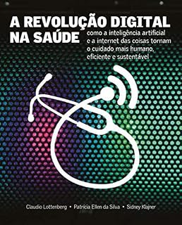 Livro A Revolução Digital na Saúde: Como a inteligência artificial e a internet das coisas tornam o cuidado mais humano, eficiente e sustentável