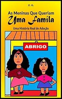 Livro As Meninas que Queriam uma Família: Uma História Real de Adoção (Livro Infantil Adoção, Livro Infantil Sobre Adoção, Adoção Livro, Livro Sobre Adoção, Adoção Infantil, Adoção Tardia, Adoção e Escola)