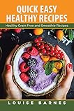 Quick Easy Healthy Recipes: Healthy Grain Free and Smoothie Recipes by Louise Barnes