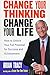 Change Your Thinking, Change Your Life: How to Unlock Your Full Potential for Success and Achievement