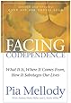 Facing Codependence: What It Is, Where It Comes from, How It Sabotages Our Lives