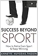 Success Beyond Sport: How to retire from sport and still keep winning