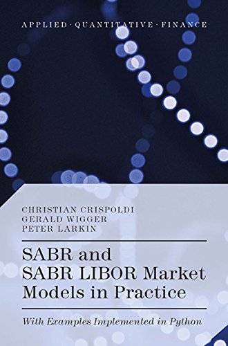 SABR and SABR LIBOR Market Models in Practice: With Examples Implemented in Python (Applied Quantitative Finance)