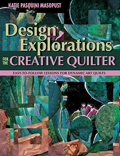 Design Explorations for the Creative Quilter: Easy-to-Follow Lessons for Dynamic Art Quilts by Katie Pasquini Masopust
