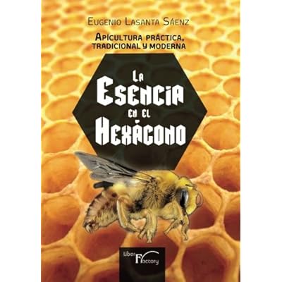 Apicultura práctica tradicional y moderna: La esencia en el HEXÁGONO Apicultura práctica tradicional y moderna: La esencia en el HEXÁGONO