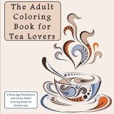 The Adult Coloring Book for Tea Lovers: A New Age Meditation and Stress Relief Coloring Book for Grown-Ups (Humourous Antistress Coloring Pages and Zentangle Designs for Relaxation and Stress Relief) by Penelope