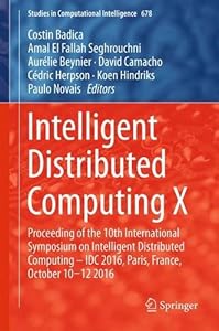 Intelligent Distributed Computing X: Proceedings of the 10th International Symposium on Intelligent Distributed Computing - IDC 2016,Paris,France,... 2016-finelybook