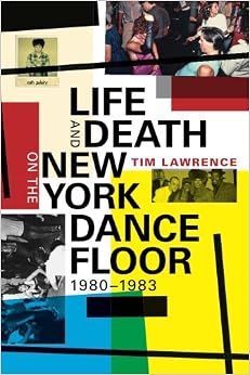 Life and Death on the New York Dance Floor, 1980–1983, by Tim Lawrence Life and Death on the New York Dance Floor, 1980–1983, by Tim Lawrence
