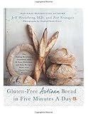 Gluten-Free Artisan Bread in Five Minutes a Day: The Baking Revolution Continues with 90 New, Delicious and Easy Recipes…