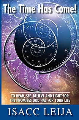 The Time Has Come! To Hear, See, Believe and Fight for the Promises God Has for Your Life