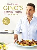Gino's Healthy Italian for Less: 100 feelgood family recipes for under £5