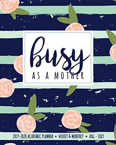 Busy As A Mother 2019-2020 Academic Planner Weekly And Monthly Aug-Jul: A Mom Planner Organizer With Goal Pages And Inspirational Quotes | Navy Floral