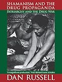 Shamanism and the Drug Propaganda: The Birth of Patriarchy and the Drug War by Dan Russell