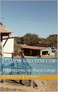Livro O amor não tem Cor: Pelo espírito Vó Maria Conga