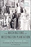 The Washingtons of Wessyngton Plantation: Stories of My Family's Journey to Freedom by John F. Baker Jr.