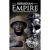 Akkadian Empire: A History From Beginning to End (Mesopotamia History Book 2)
