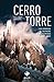 Cerro Torre: La plus belle montagne du monde - Un siècle d'escalade et de polémiques (Editions du Mont-Blanc) (French Edition) by 
